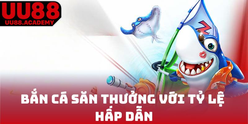 Bắn Cá săn thưởng với tỷ lệ hấp dẫn