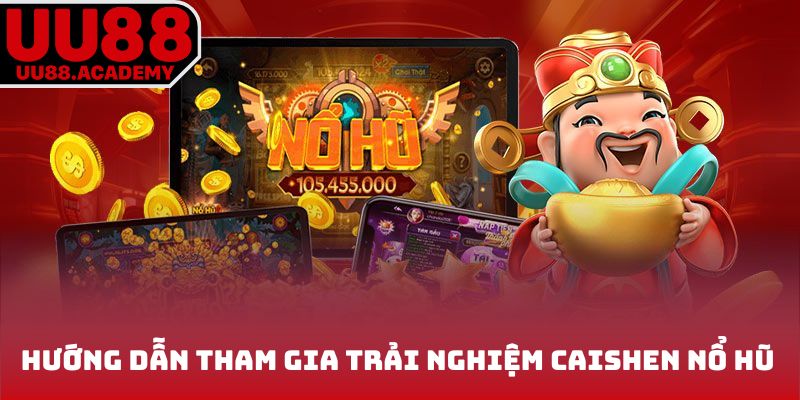 Hướng dẫn tham gia trải nghiệm Caishen nổ hũ 