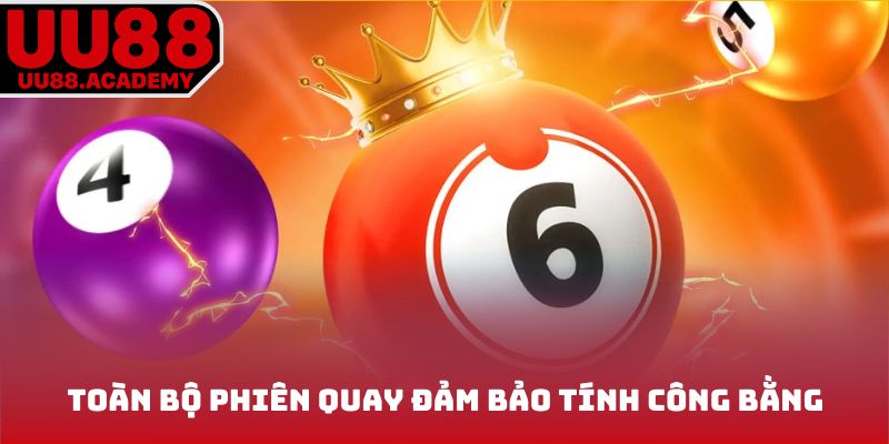 Toàn bộ phiên quay đảm bảo tính công bằng